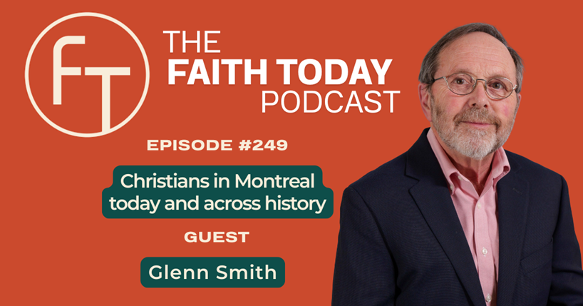 Faith Today Podcast Episode 249 - Glenn Smith (Christians in Montreal today and across history)